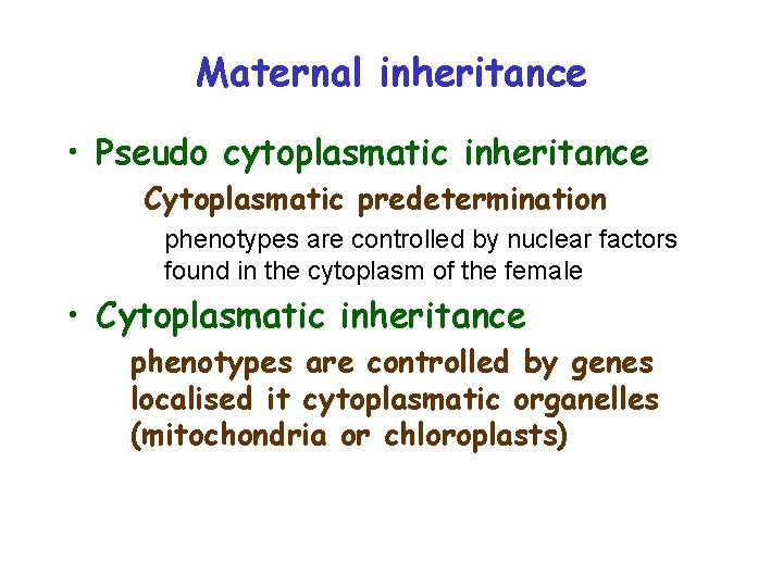 Maternal inheritance • Pseudo cytoplasmatic inheritance Cytoplasmatic predetermination phenotypes are controlled by nuclear factors