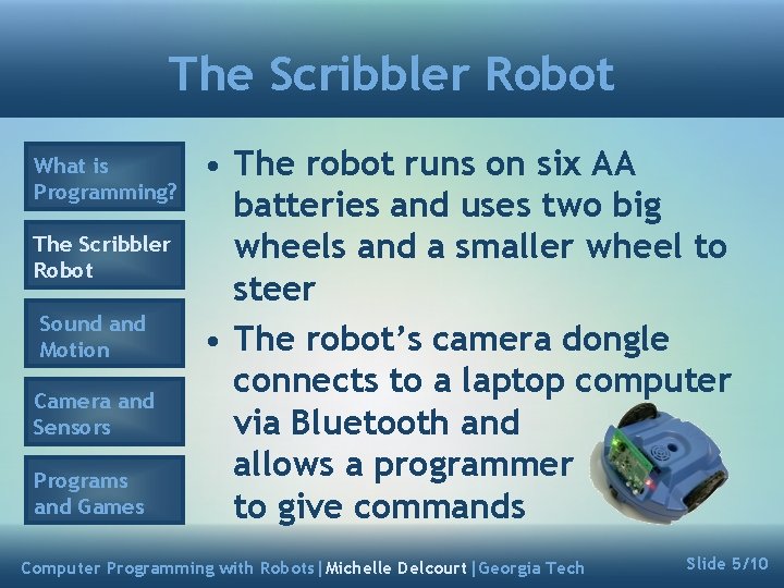 The Scribbler Robot What is Programming? The Scribbler Robot Sound and Motion Camera and