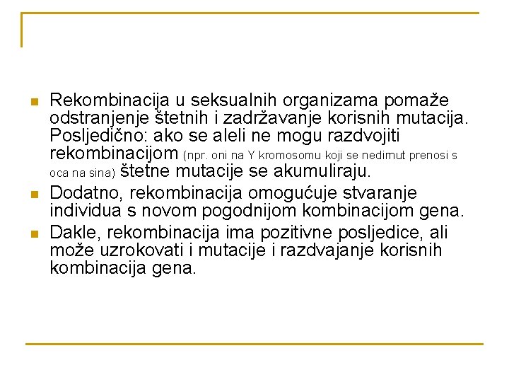 n n n Rekombinacija u seksualnih organizama pomaže odstranjenje štetnih i zadržavanje korisnih mutacija.