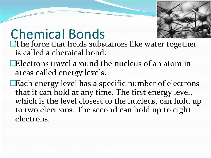 Chemical Bonds �The force that holds substances like water together is called a chemical