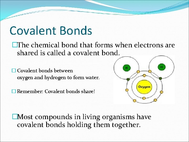 Covalent Bonds �The chemical bond that forms when electrons are shared is called a