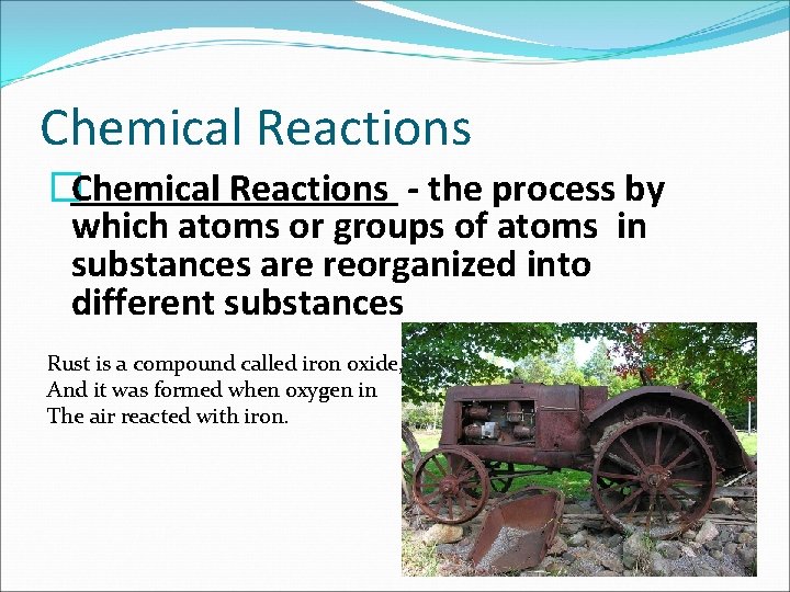 Chemical Reactions �Chemical Reactions the process by which atoms or groups of atoms in