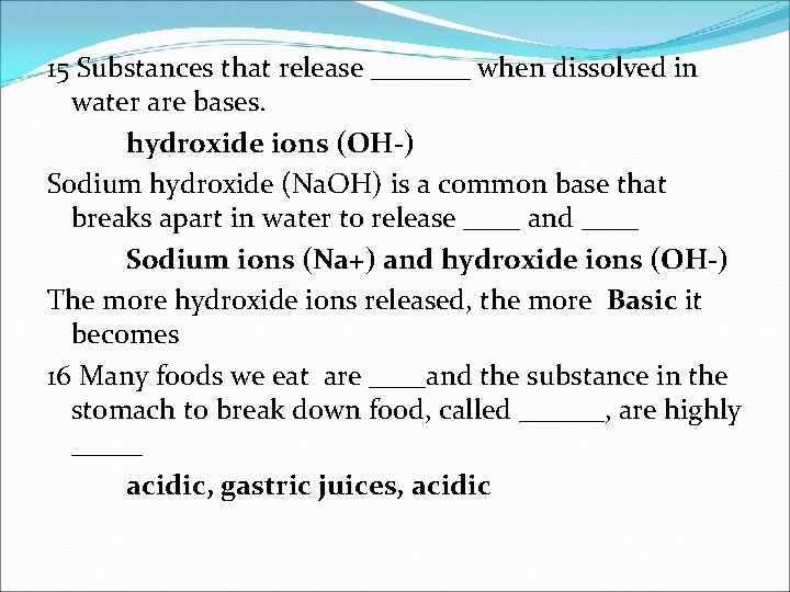 15 Substances that release _______ when dissolved in water are bases. hydroxide ions (OH-)