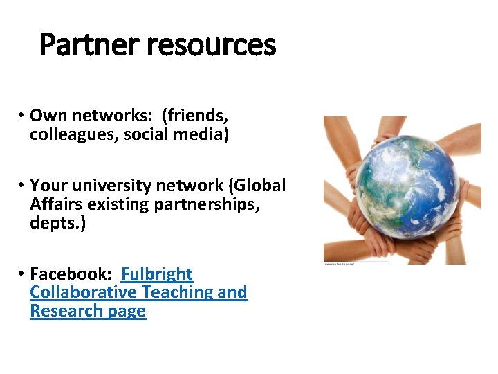 Partner resources • Own networks: (friends, colleagues, social media) • Your university network (Global