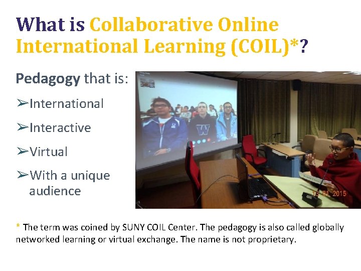 What is Collaborative Online International Learning (COIL)*? Pedagogy that is: ➢International ➢Interactive ➢Virtual ➢With
