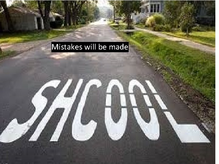 Mistakes will be made 