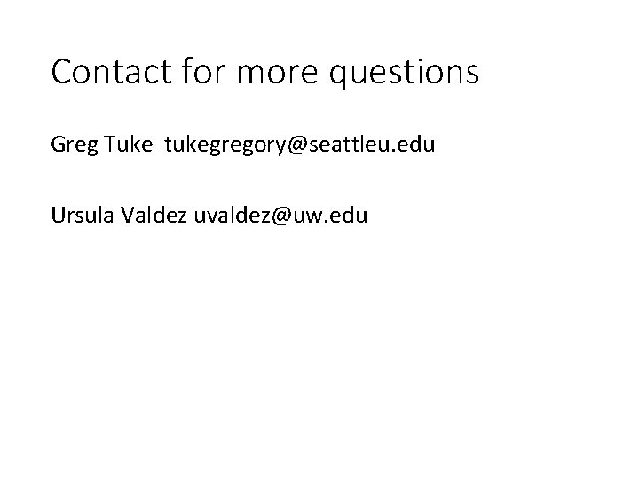 Contact for more questions Greg Tuke tukegregory@seattleu. edu Ursula Valdez uvaldez@uw. edu 