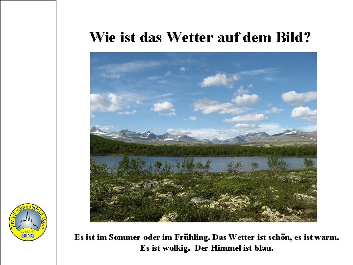 Wie ist das Wetter auf dem Bild? Es ist im Sommer oder im Frühling.