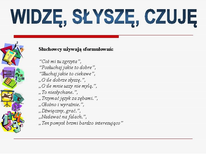 Słuchowcy używają sformułowań: “Coś mi tu zgrzyta”, “Posłuchaj jakie to dobre”, “Słuchaj jakie to