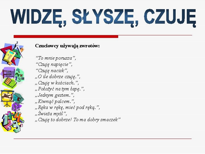 Czuciowcy używają zwrotów: “To mnie porusza”, “Czuję napięcie”, “Czuję nacisk”, „O ile dobrze czuję.