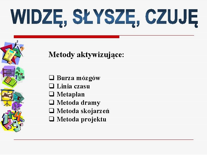 Metody aktywizujące: q Burza mózgów q Linia czasu q Metaplan q Metoda dramy q