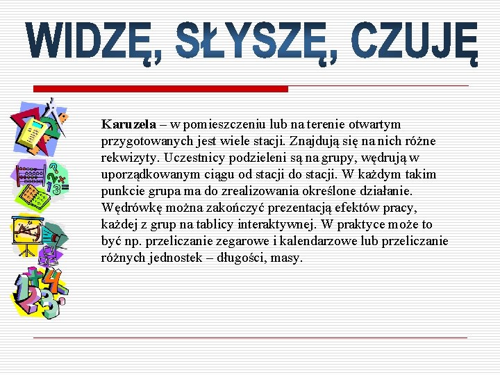 Karuzela – w pomieszczeniu lub na terenie otwartym przygotowanych jest wiele stacji. Znajdują się