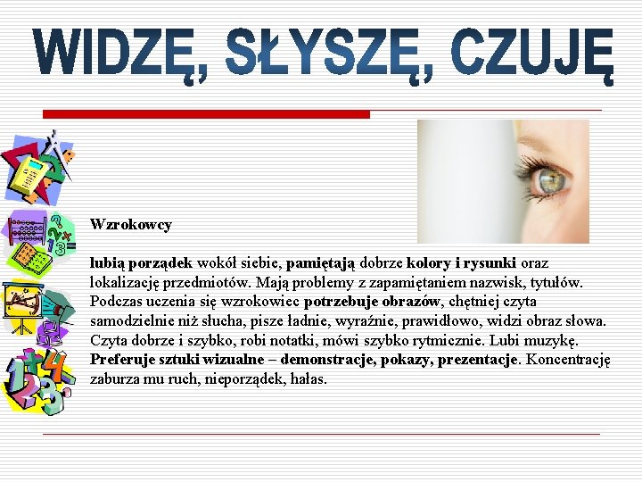 Wzrokowcy lubią porządek wokół siebie, pamiętają dobrze kolory i rysunki oraz lokalizację przedmiotów. Mają