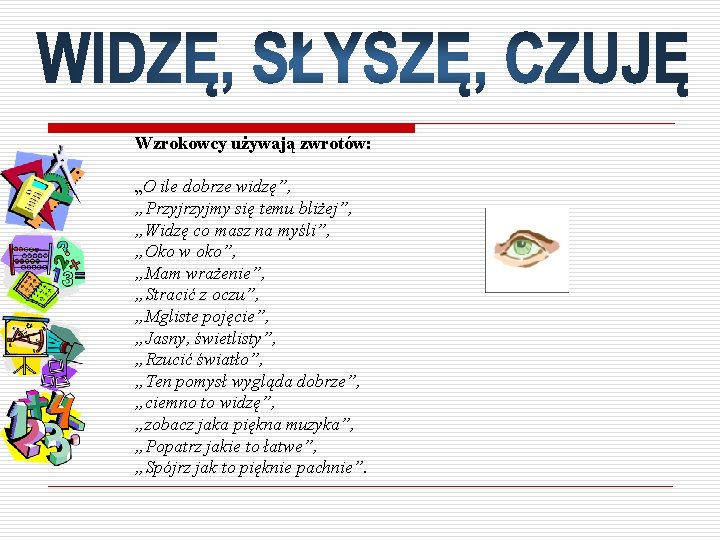 Wzrokowcy używają zwrotów: „O ile dobrze widzę”, „Przyjmy się temu bliżej”, „Widzę co masz