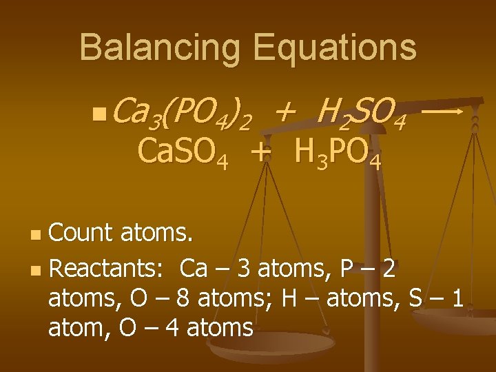 Balancing Equations n Ca 3(PO 4)2 + H 2 SO 4 Ca. SO 4