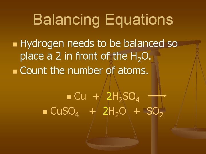 Balancing Equations Hydrogen needs to be balanced so place a 2 in front of