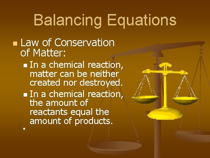 Balancing Equations n Law of Conservation of Matter: n In a chemical reaction, matter