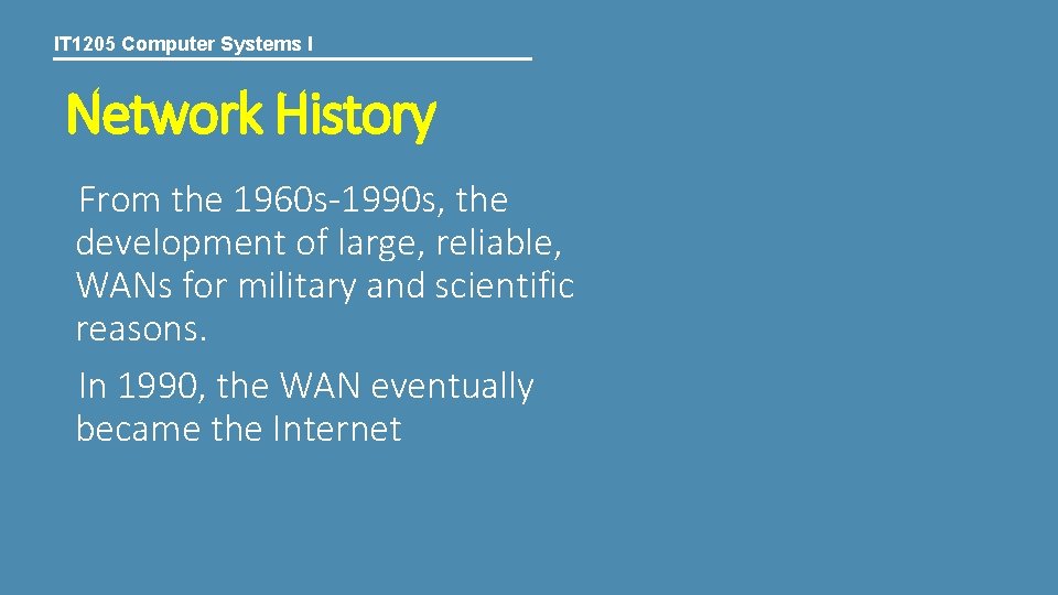 IT 1205 Computer Systems I Network History From the 1960 s-1990 s, the development