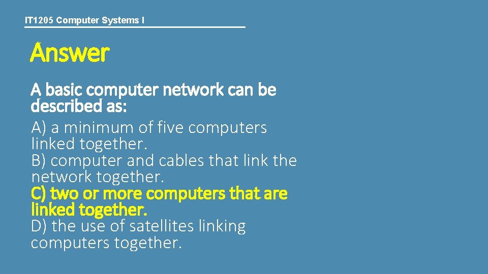 IT 1205 Computer Systems I Answer A basic computer network can be described as:
