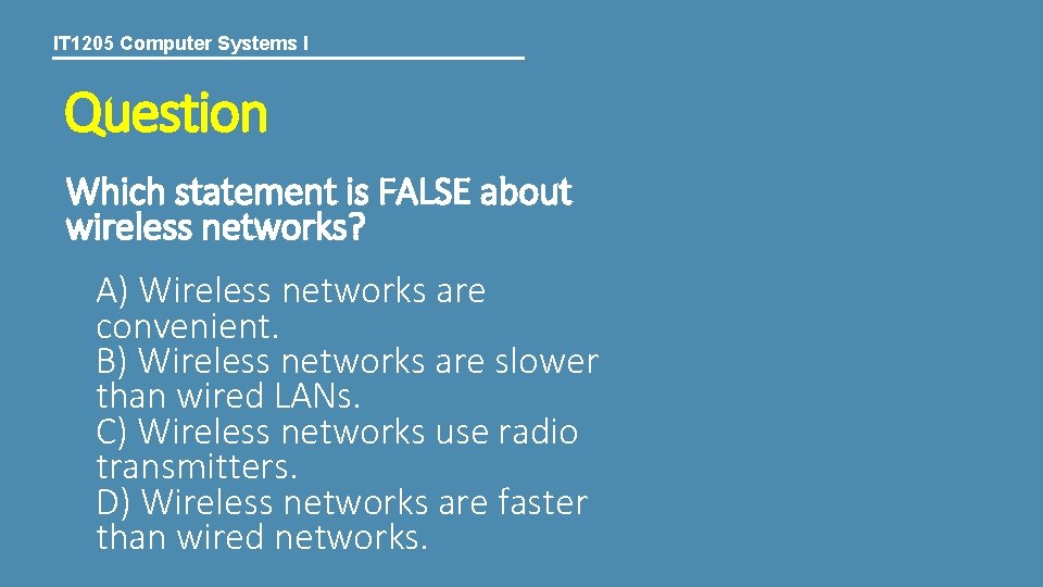 IT 1205 Computer Systems I Question Which statement is FALSE about wireless networks? A)