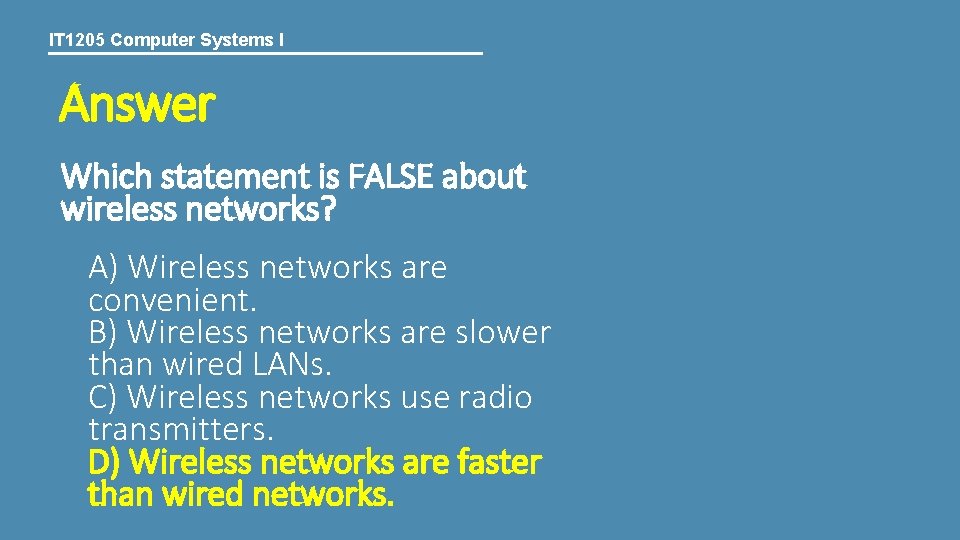 IT 1205 Computer Systems I Answer Which statement is FALSE about wireless networks? A)