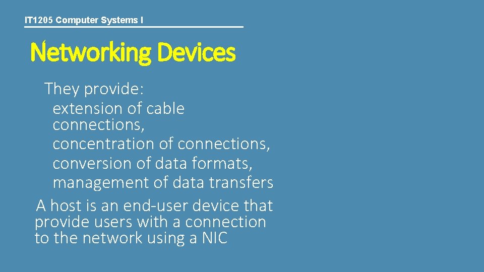 IT 1205 Computer Systems I Networking Devices They provide: extension of cable connections, concentration