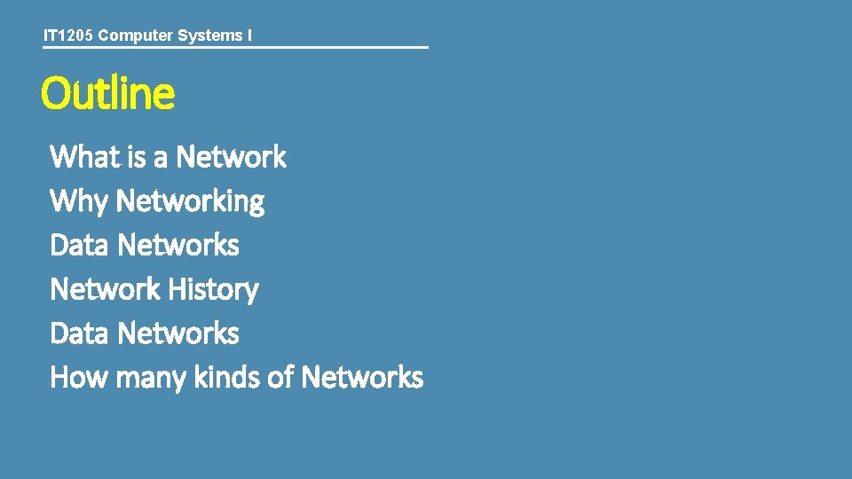IT 1205 Computer Systems I Outline What is a Network Why Networking Data Networks