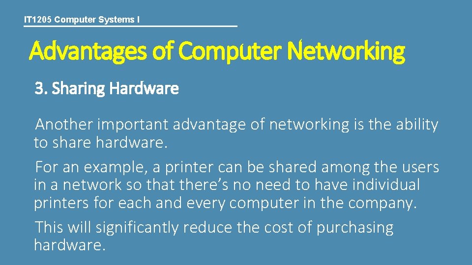 IT 1205 Computer Systems I Advantages of Computer Networking 3. Sharing Hardware Another important