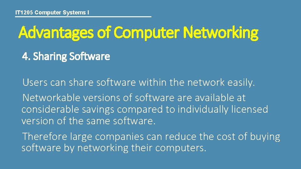 IT 1205 Computer Systems I Advantages of Computer Networking 4. Sharing Software Users can