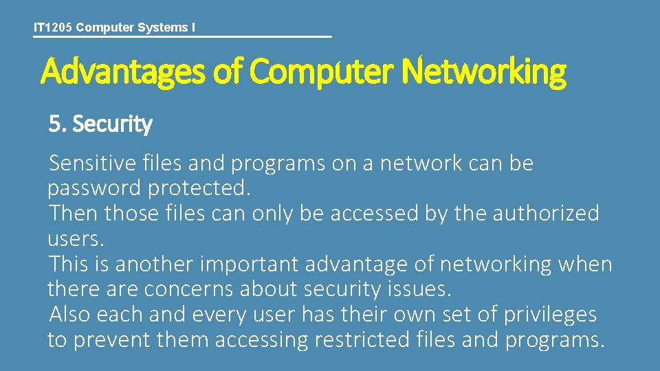 IT 1205 Computer Systems I Advantages of Computer Networking 5. Security Sensitive files and