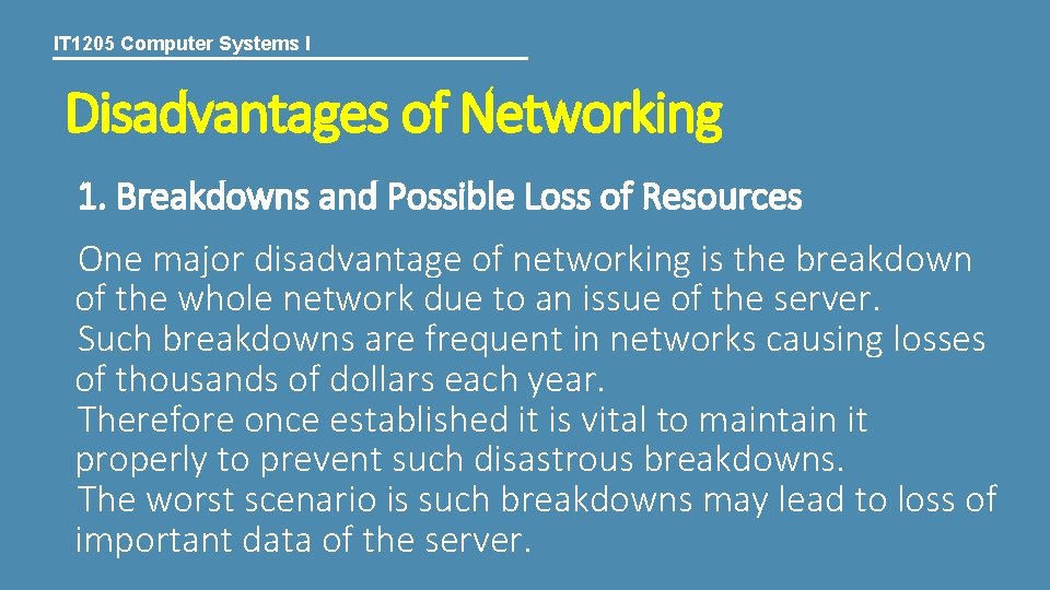 IT 1205 Computer Systems I Disadvantages of Networking 1. Breakdowns and Possible Loss of