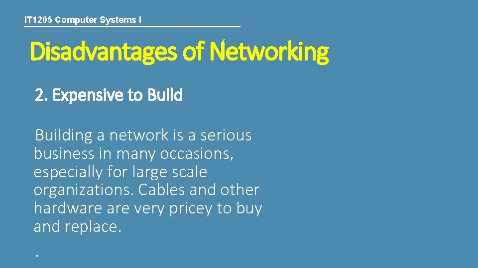 IT 1205 Computer Systems I Disadvantages of Networking 2. Expensive to Building a network