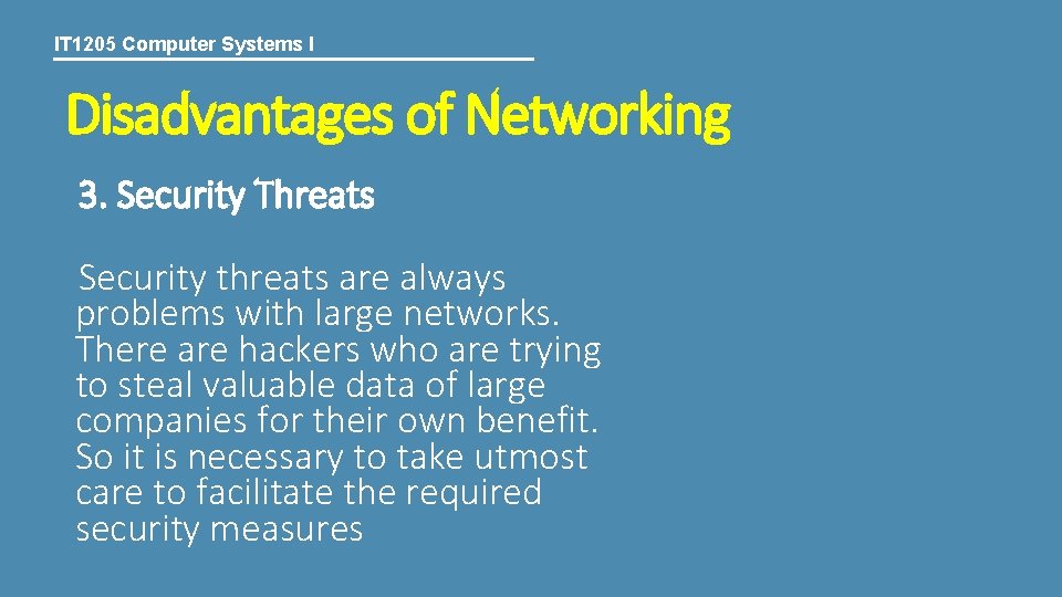 IT 1205 Computer Systems I Disadvantages of Networking 3. Security Threats Security threats are