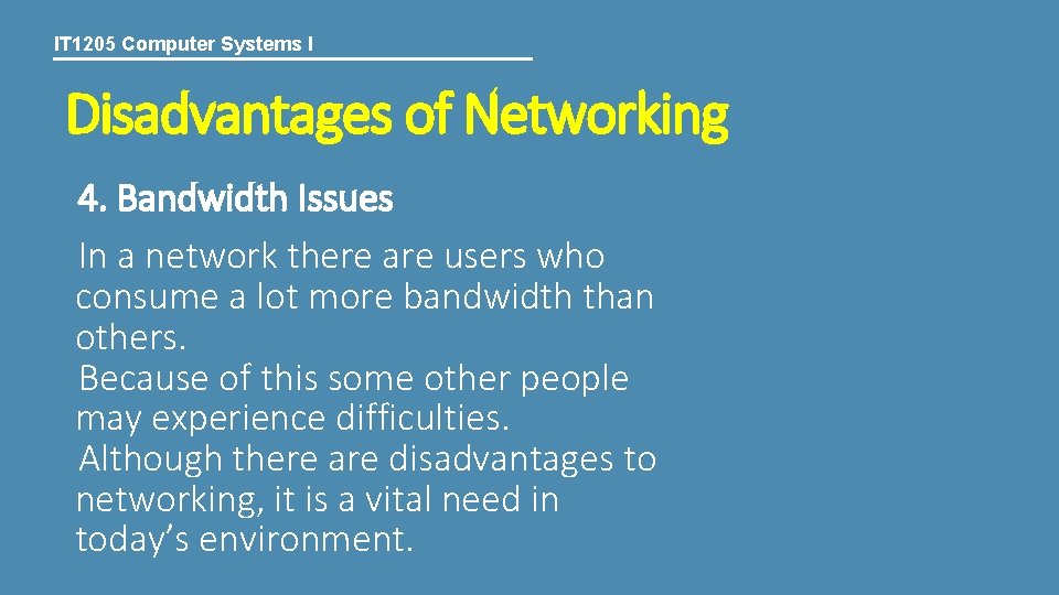 IT 1205 Computer Systems I Disadvantages of Networking 4. Bandwidth Issues In a network
