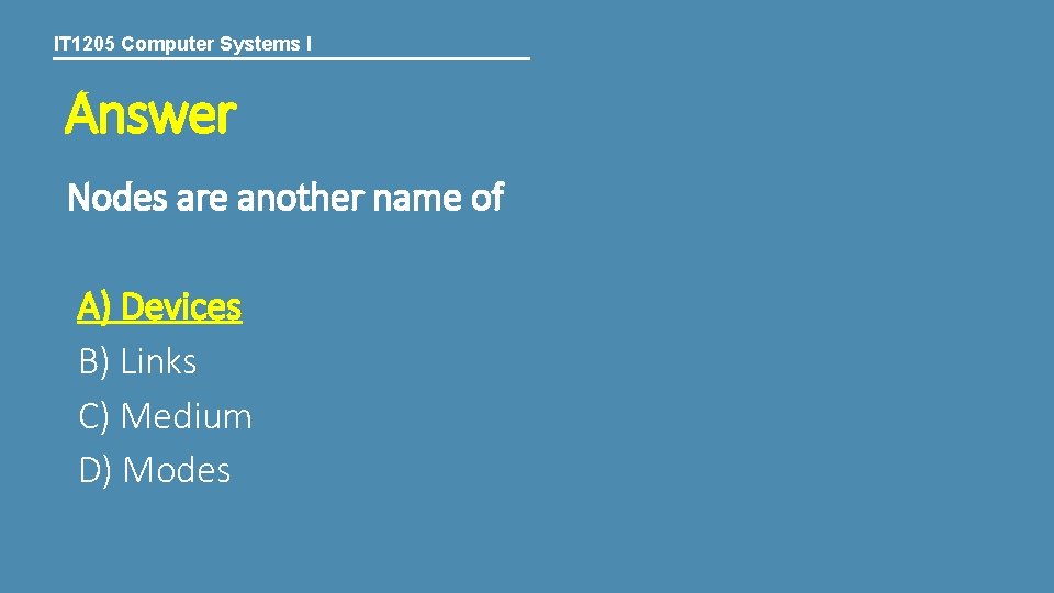 IT 1205 Computer Systems I Answer Nodes are another name of A) Devices B)