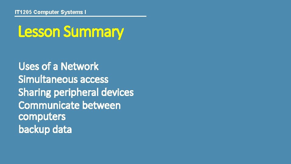 IT 1205 Computer Systems I Lesson Summary Uses of a Network Simultaneous access Sharing