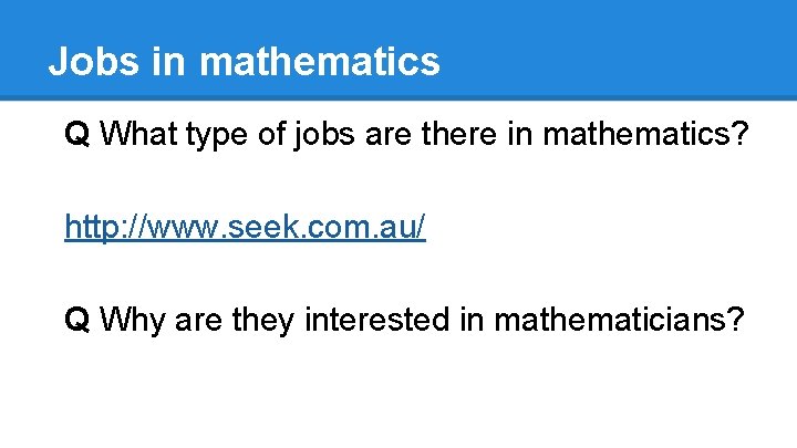 Jobs in mathematics Q What type of jobs are there in mathematics? http: //www.
