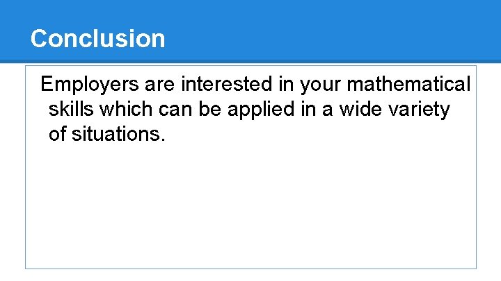 Conclusion Employers are interested in your mathematical skills which can be applied in a