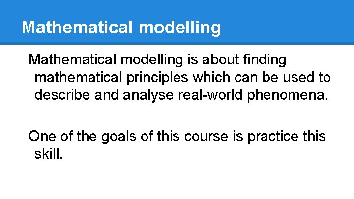 Mathematical modelling is about finding mathematical principles which can be used to describe and