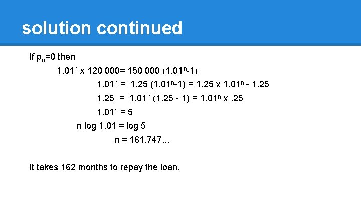 solution continued If pn=0 then 1. 01 n x 120 000= 150 000 (1.