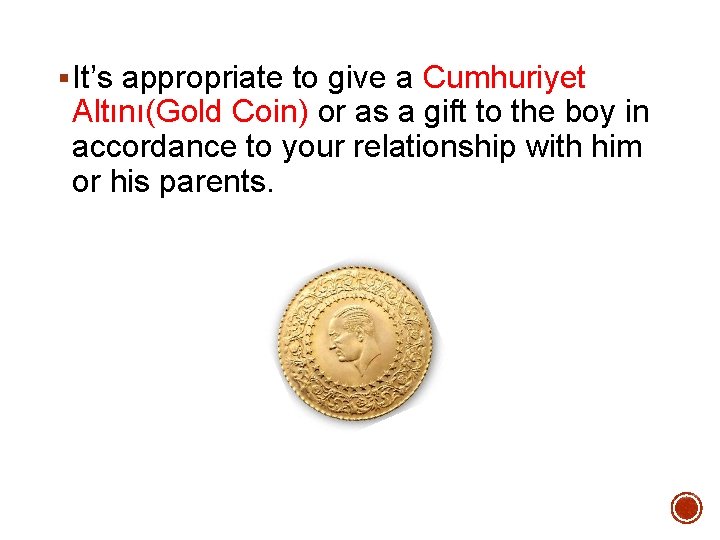 § It’s appropriate to give a Cumhuriyet Altını(Gold Coin) or as a gift to