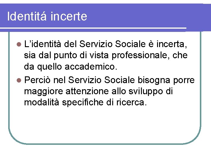 Identitá incerte l L’identità del Servizio Sociale è incerta, sia dal punto di vista