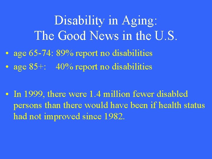 Disability in Aging: The Good News in the U. S. • age 65 -74: