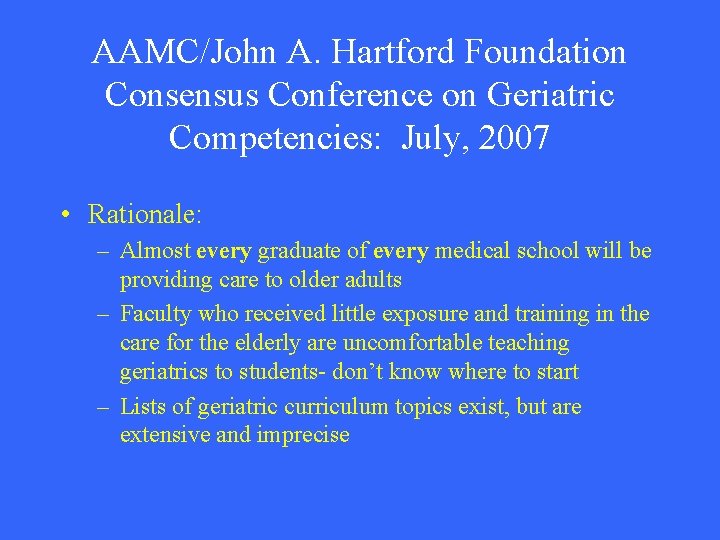 AAMC/John A. Hartford Foundation Consensus Conference on Geriatric Competencies: July, 2007 • Rationale: –