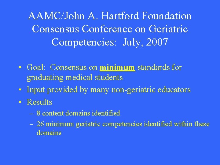 AAMC/John A. Hartford Foundation Consensus Conference on Geriatric Competencies: July, 2007 • Goal: Consensus