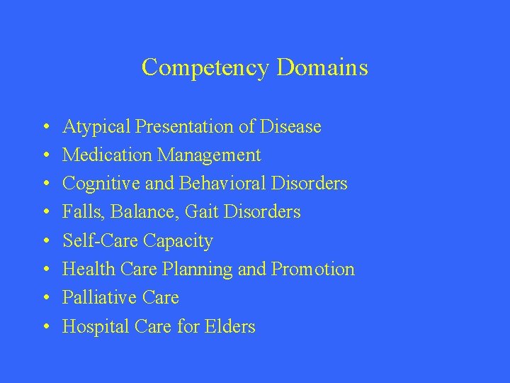 Competency Domains • • Atypical Presentation of Disease Medication Management Cognitive and Behavioral Disorders