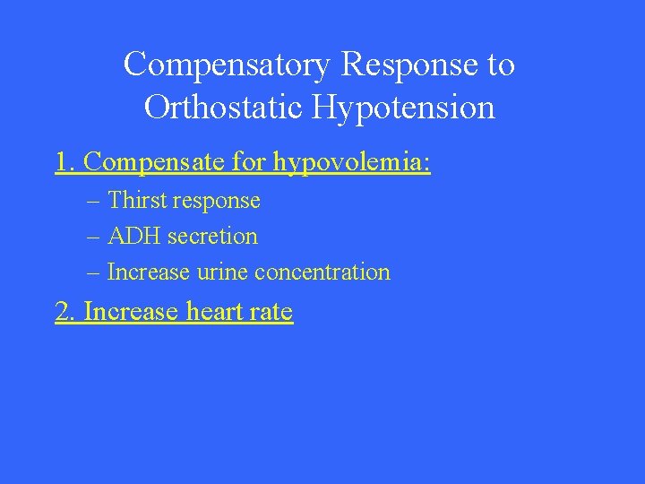 Compensatory Response to Orthostatic Hypotension 1. Compensate for hypovolemia: – Thirst response – ADH