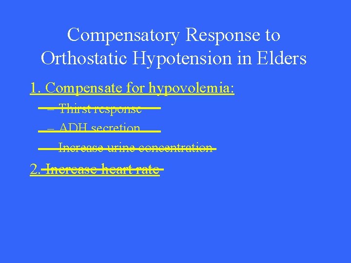 Compensatory Response to Orthostatic Hypotension in Elders 1. Compensate for hypovolemia: – Thirst response