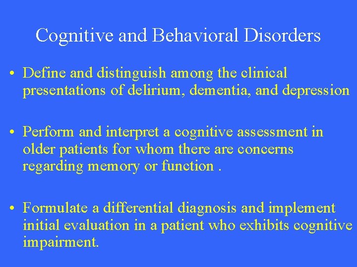 Cognitive and Behavioral Disorders • Define and distinguish among the clinical presentations of delirium,
