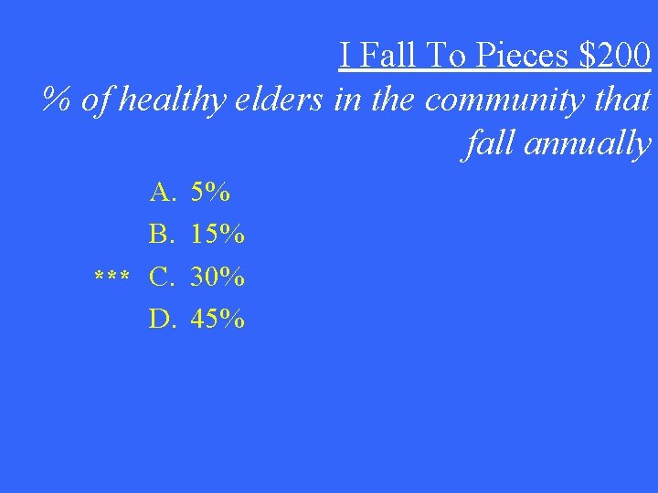 I Fall To Pieces $200 % of healthy elders in the community that fall